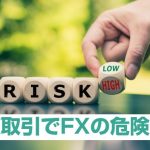 FXはホントに危険なの？リスクを下げる少額取引のポイント4つ